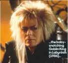  ??  ?? …the babysnatch­ing Goblin King in Labyrinth (1986)…