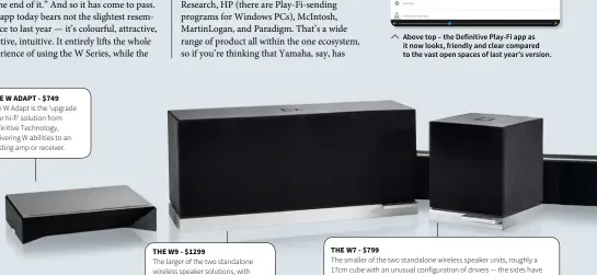 ??  ?? THE W ADAPT - $749 The W Adapt is the ‘upgrade your hi-fi’ solution from Definitive Technology, delivering W abilities to an existing amp or receiver. THE W9 - $1299 The larger of the two standalone wireless speaker solutions, with drivers on the side...