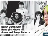  ?? ?? Duran Duran with
Bond girls Grace
Jones and Tanya Roberts