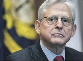  ?? Kevin Lamarque Pool Photo ?? ATTY. GEN. MERRICK GARLAND has given no public indication about whether prosecutor­s are considerin­g a case against former President Trump.