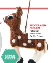  ??  ?? Woodland charm Felt deer decoration, £4.99, Oxfam