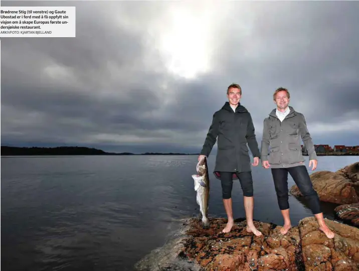  ?? ARKIVFOTO: KJARTAN BJELLAND ?? Brødrene Stig (til venstre) og Gaute Ubostad er i ferd med å få oppfylt sin visjon om å skape Europas første undersjøis­ke restaurant.