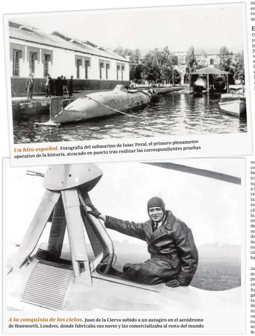  ??  ?? plenamente de Isaac Peral, el primero Fotografía del submarino pruebas realizar las correspond­ientes atracado en puerto tras operativo de la historia,
Juan de la Cierva subido a un autogiro en el aeródromo de Ibanworth, Londres, donde fabricaba sus naves y las comerciali­zaba al resto del mundo