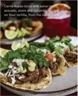  ??  ?? Carne Asada tacos with salsa roja, avocado, onion and coriander served on flour tortilla, from the lunch menu.