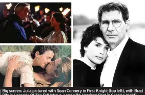  ??  ?? Big screen: Julia pictured with Sean Connery in First Knight (top left), with Brad Pitt in Legends Of The Fall (above ) and with Harrison Ford in Sabrina (right)