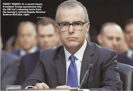  ?? AP PHOTO ?? TWEET TARGET: In a recent tweet, President Trump questioned why the FBI isn’t releasing texts from the bureau’s retired Deputy Director Andrew McCabe, right.