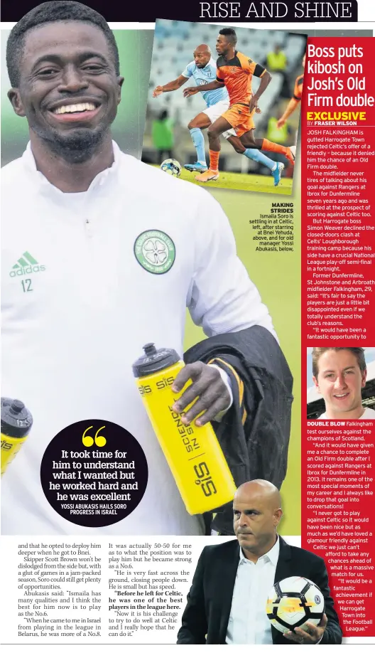  ??  ?? MaKing sTRiDes Ismaila Soro is settling in at Celtic, left, after starring at Bnei Yehuda, above, and for old manager Yossi Abukasis, below,
DoUBle Blow Falkingham