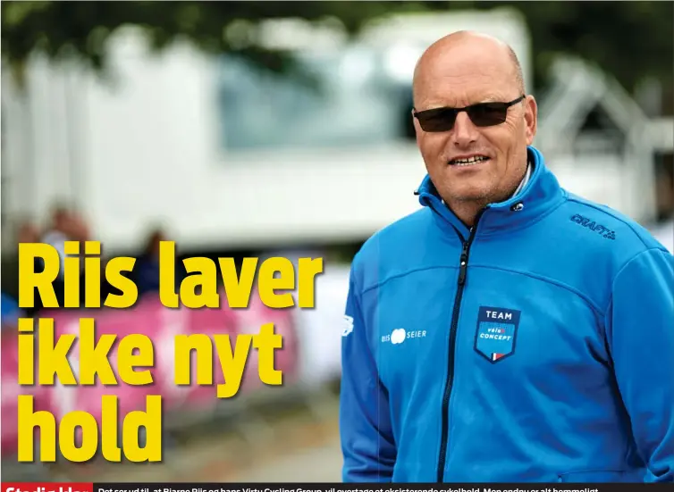  ?? FOTO: CLAUS BONNERUP ?? Stadig klar Det ser ud til, at Bjarne Riis og hans Virtu Cycling Group, vil overtage et eksisteren­de cykelhold. Men endnu er alt hemmeligt.