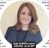  ??  ?? Kate Griffiths earns £81,932 as an MP