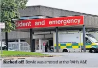  ?? ?? Kicked off
Bowie was arrested at the RAH’s A&E