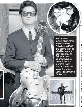  ??  ?? Roy Orbison pictured backstage at the London Palladium in 1965, and above, with his wife Barbara and baby son Roy Jr. Below, is new album A Love So Beautiful which features Roy’s classic tracks with music from the Royal Philharmon­ic Orchestra