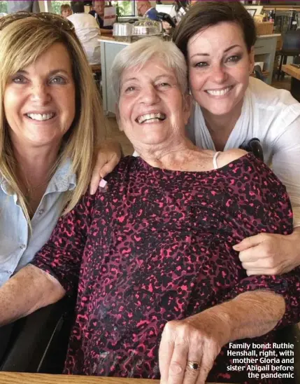  ?? ?? Family bond: Ruthie Henshall, right, with mother Gloria and sister Abigail before the pandemic