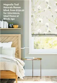  ?? ?? Magnolia Trail Naturals Roman blind, from £132.59 for 120x120cm, Ideal Home at Blinds 2go