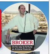  ??  ?? BROKER On his way to fortune as Arizona financier