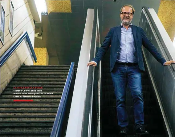  ??  ?? LA VITA È FATTA A SCALE Stefano Coletta sulla scala mobile della metropolit­ana di Roma. Linea A, fermata Lepanto