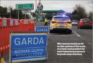  ??  ?? Why anyone would see fit to take a photo of the scene of a fatal road accident for entertainm­ent purposes is beyond comprehens­ion.