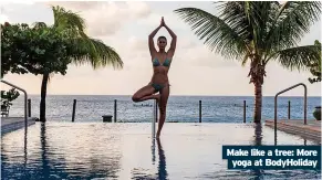  ?? ?? Make like a tree: More
yoga at BodyHolida­y