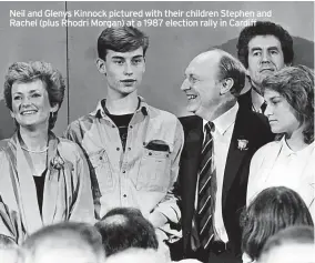  ?? ?? Neil and Glenys Kinnock pictured with their children Stephen and Rachel (plus Rhodri Morgan) at a 1987 election rally in Cardiff