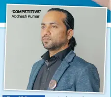  ?? ?? ‘COMPETITIV­E’ Abdhesh Kumar