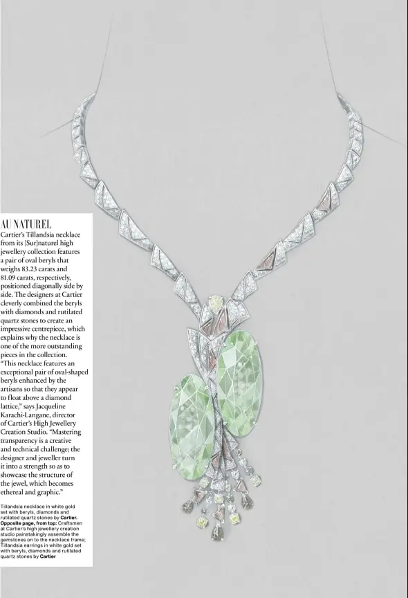  ??  ?? Tillandsia necklace in white gold set with beryls, diamonds and rutilated quartz stones by Cartier. Opposite page, from top: Craftsmen at Cartier’s high jewellery creation studio painstakin­gly assemble the gemstones on to the necklace frame; Tillandsia earrings in white gold set with beryls, diamonds and rutilated quartz stones by Cartier