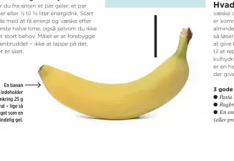  ??  ?? En banan indeholder omkring 25 g kulhydrat – lige så meget som en almindelig gel.