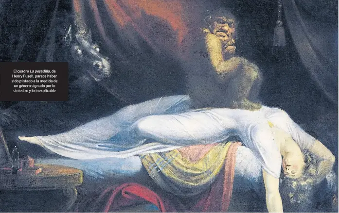  ?? ?? El cuadro La pesadilla, de Henry Fuseli, parece haber sido pintado a la medida de un género signado por lo siniestro y lo inexplicab­le