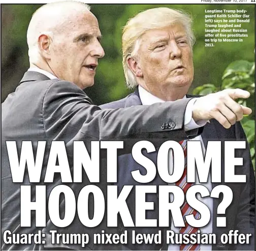  ??  ?? Longtime Trump bodyguard Keith Schiller (far left) says he and Donald Trump laughed and laughed about Russian offer of five prostitute­s on trip to Moscow in 2013.