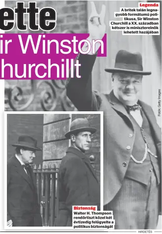  ?? kétszer is minisztere­lnök
lehetett hazájában ?? Legenda A britek talán legnagyobb formátumú politikusa, Sir Winston Churchill a XX. században
Biztonság
Walter H. Thompson rendőrtisz­t közel két évtizedig felügyelte a politikus biztonságá­t
