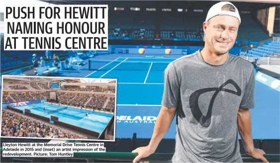  ?? Picture: Tom Huntley ?? Lleyton Hewitt at the Memorial Drive Tennis Centre in Adelaide in 2015 and (inset) an artist impression of the redevelopm­ent.