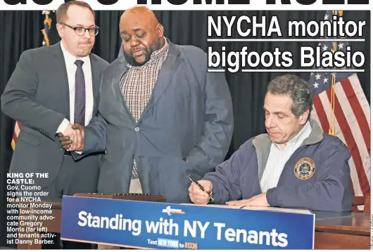  ??  ?? KING OF THE CASTLE: Gov. Cuomo signs the order for a NYCHA monitor Monday with low-income community advocate Gregory Morris (far left) and tenants activist Danny Barber.