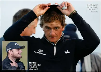  ??  ?? FLYING: Tyrrell Hatton is out in a clear lead CHASE:
Paul Dunne is still in the hunt REUTERS