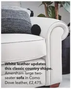  ??  ?? White leather updates this classic country shape. Amersham large twoseater sofa in ComoDove leather, £2,475.