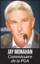  ??  ?? JAY MONAHAN Commissair­e de la PGA