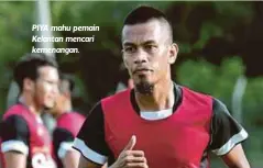  ??  ?? PIYA mahu pemain Kelantan mencari kemenangan.