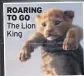  ??  ?? ROARING TO GO The Lion King