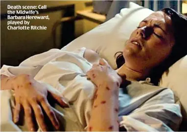  ??  ?? Death scene: Call the Midwife’s Barbara Hereward, played by Charlotte Ritchie