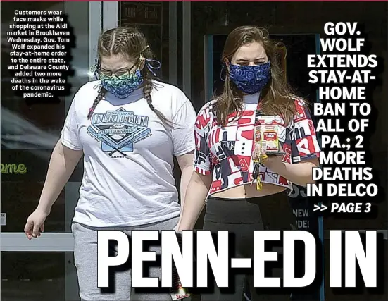  ?? PETE BANNAN - MEDIANEWS GROUP ?? Customers wear face masks while shopping at the Aldi market in Brookhaven Wednesday. Gov. Tom Wolf expanded his stay-at-home order to the entire state, and Delaware County
added two more deaths in the wake of the coronaviru­s
pandemic.