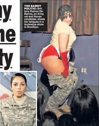  ?? ?? THE BAWDY POLITIC: Brittany Ramos DeBarros, an Army vet and House candidate, sheds her fatigues in a burlesque show in Brooklyn.