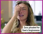  ??  ?? Zara pleaded for Sam’s forgivenes­s