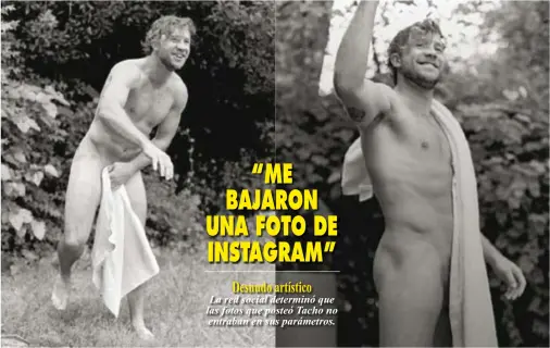  ??  ?? “ME BAJARON UNA FOTO DE INSTAGRAM”Desnudo artísticoL­a red social determinó que las fotos que posteó Tacho no entraban en sus parámetros.