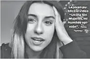  ?? /Foto: Twitter ?? La joven publicó el video “Un Día Sin Mujeres, mi humilde opinión”.