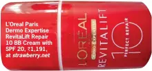  ??  ?? L’Oreal Paris Dermo Expertise RevitaLift Repair 10 BB Cream with SPF 20, ` 1,191, at strawberry.net