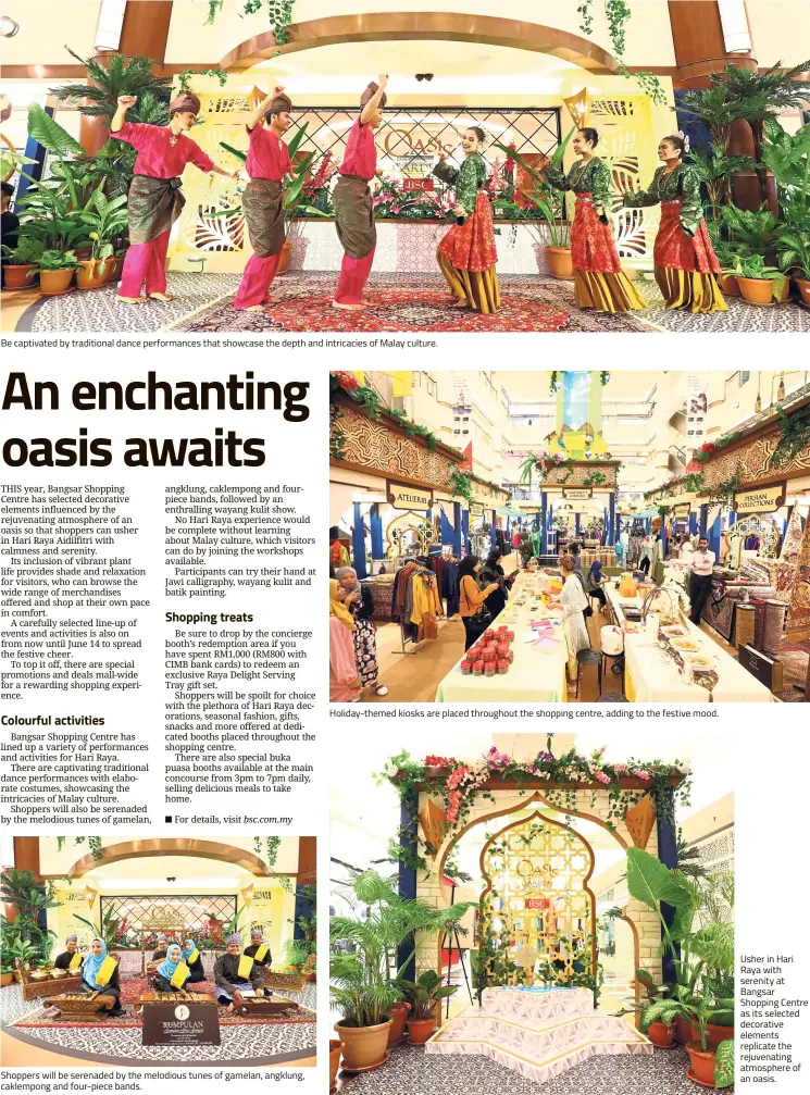  ??  ?? Be captivated by traditiona­l dance performanc­es that showcase the depth and intricacie­s of Malay culture. Shoppers will be serenaded by the melodious tunes of gamelan, angklung, caklempong and four-piece bands. Holiday-themed kiosks are placed...