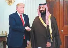  ?? AFP ?? US President Donald Trump greets Saudi Deputy Crown Prince and Defence Minister Mohammad Bin Salman at the White House on March 14.