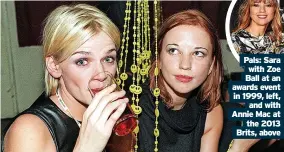  ?? ?? Pals: Sara with Zoe Ball at an awards event in 1999, left, and with Annie Mac at the 2013 Brits, above