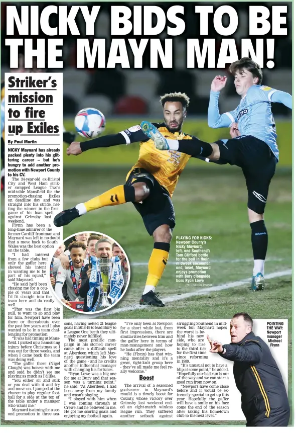  ?? PICTURE: PA Images ?? PLAYING FOR KICKS: Newport County’s Nicky Maynard, left, and Southend’s Tom Clifford battle for the ball in their midweek encounter and, inset, Maynard enjoys promotion with Bury alongside boss Ryan Lowe
POINTING THE WAY: Newport manager Michael
Flynn