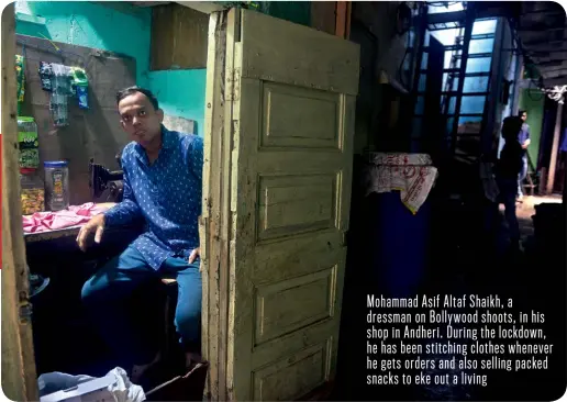  ??  ?? Mohammad Asif Altaf Shaikh, a dressman on Bollywood shoots, in his shop in Andheri. During the lockdown, he has been stitching clothes whenever he gets orders and also selling packed snacks to eke out a living