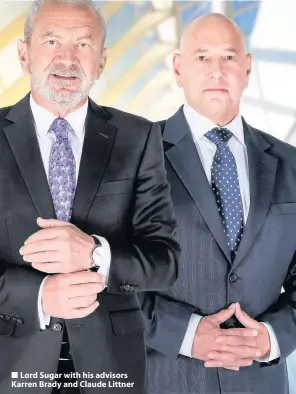  ??  ?? Lord Sugar with his advisors Karren Brady and Claude Littner