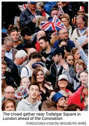  ?? PIROSCHKA VAN DE WOUW/PA WIRE ?? The crowd gather near Trafalgar Square in London ahead of the Coronation