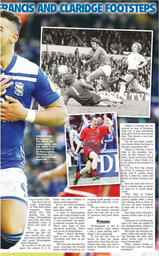  ?? PICTURE: PA Images ?? STRIKE POWER: Birmingham’s Che Adams celebrates another goal and, insets, Trevor Francis scores for the Blues against Tottenham, top, and Steve Claridge celebrates